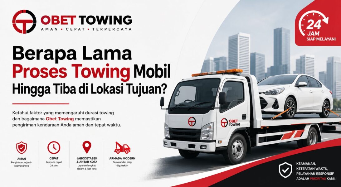 Berapa Lama Proses Towing Mobil Hingga Tiba di Lokasi Tujuan?