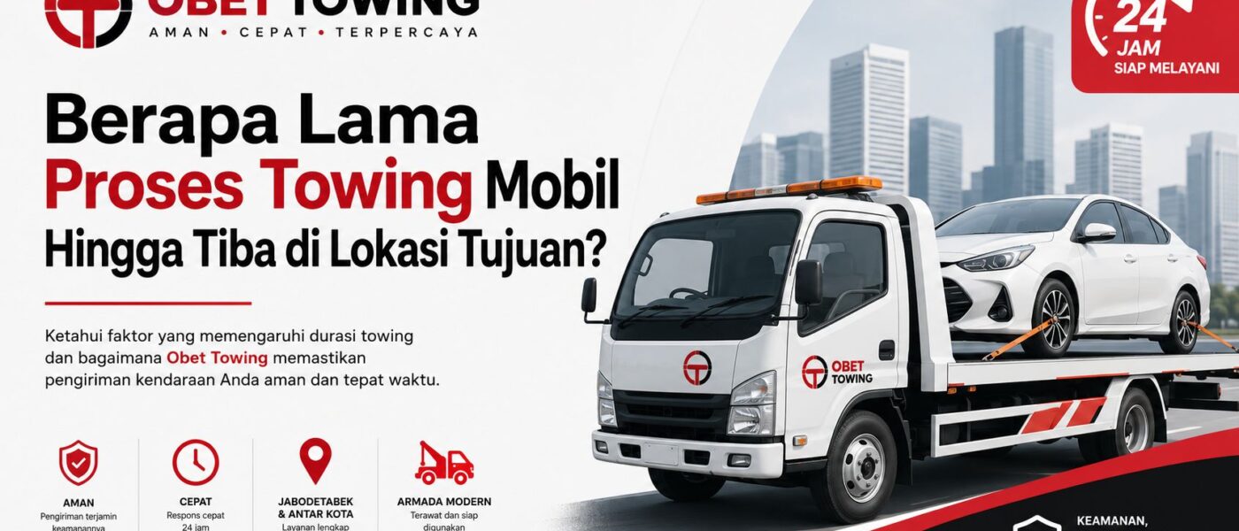 Berapa Lama Proses Towing Mobil Hingga Tiba di Lokasi Tujuan?